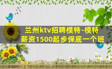 兰州ktv招聘模特-模特薪资1500起步保底一个班