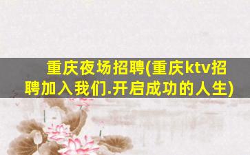 重庆夜场招聘(重庆ktv招聘加入我们.开启成功的人生)